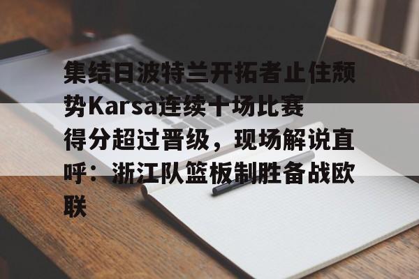 集结日波特兰开拓者止住颓势Karsa连续十场比赛得分超过晋级，现场解说直呼：浙江队篮板制胜备战欧联的简单介绍-中欧体育平台